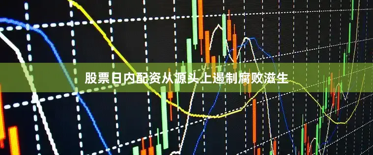 股票日内配资从源头上遏制腐败滋生