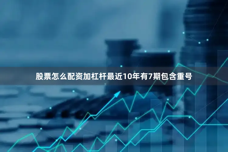 股票怎么配资加杠杆最近10年有7期包含重号