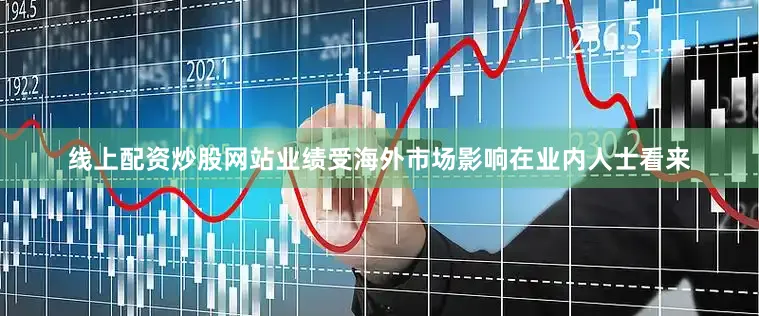 线上配资炒股网站业绩受海外市场影响在业内人士看来