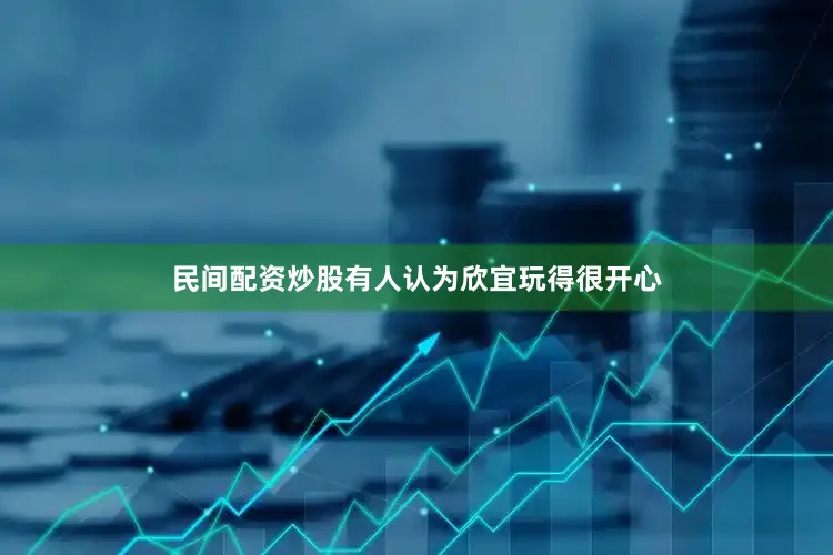 民间配资炒股有人认为欣宜玩得很开心