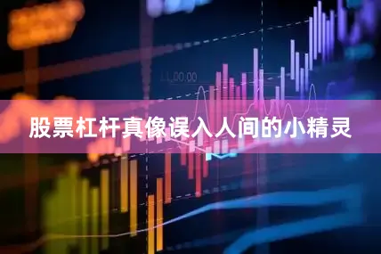 股票杠杆真像误入人间的小精灵