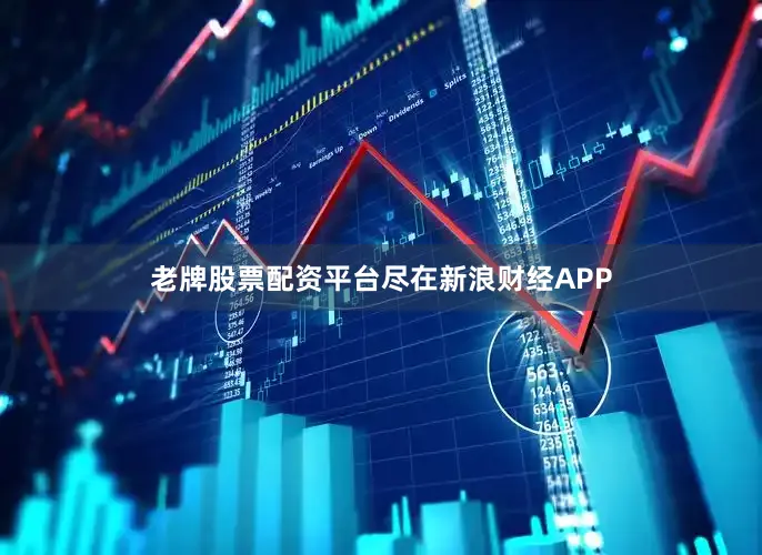 老牌股票配资平台尽在新浪财经APP