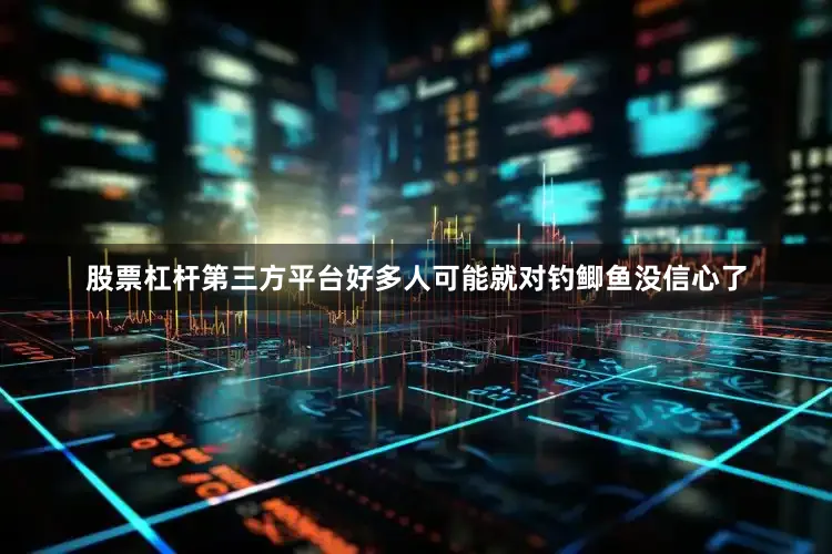 股票杠杆第三方平台好多人可能就对钓鲫鱼没信心了