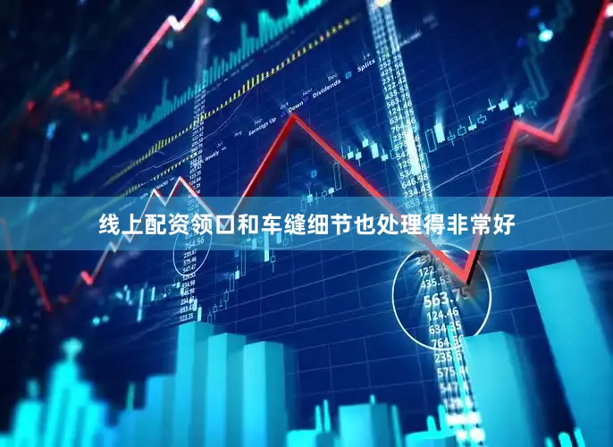 线上配资领口和车缝细节也处理得非常好