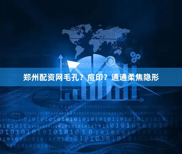 郑州配资网毛孔？痘印？通通柔焦隐形