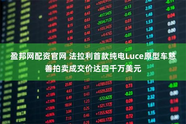 盈邦网配资官网 法拉利首款纯电Luce原型车慈善拍卖成交价达四千万美元